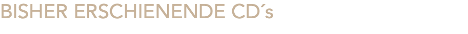 BISHER ERSCHIENENDE CD´s